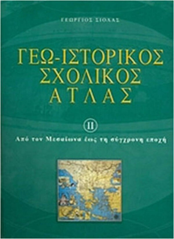 ΓΕΩ-ΙΣΤΟΡΙΚΟΣ ΣΧΟΛΙΚΟΣ ΑΤΛΑΣ ΙΙ ΤΟΜΟΣ ΠΡΑΣΙΝΟ (ΑΠΟ ΤΟΝ ΜΕΣΑΙΩΝΑ ΕΩΣ ΤΗ ΣΥΓΧΡΟΝΗ ΕΠΟΧΗ)